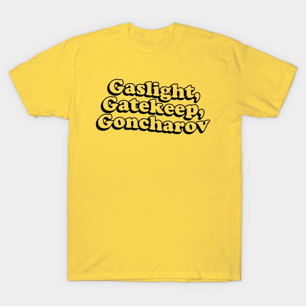 Gaslight Gatekeep Goncharov T-Shirt by mizoneroberto